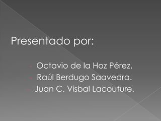 Presentado por:
- Octavio de la Hoz Pérez.
- Raúl Berdugo Saavedra.
- Juan C. Visbal Lacouture.
 