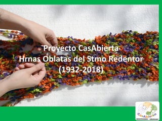 Proyecto CasAbierta
Hrnas Oblatas del Stmo Redentor
(1932-2018)
 