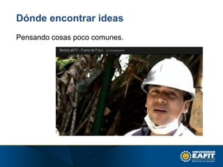 Dónde encontrar ideas
Pensando cosas poco comunes.
 