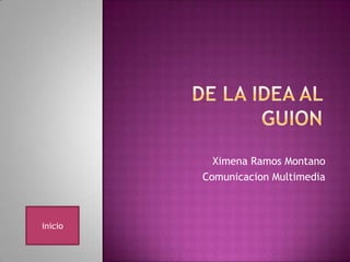 De la idea al guion Ximena Ramos Montano Comunicacion Multimedia inicio 