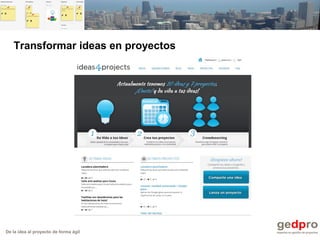 De la idea al proyecto de forma ágil
Transformar ideas en proyectos
 