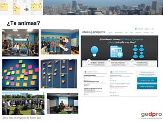 De la idea al proyecto de forma ágil
¿Te animas?
 