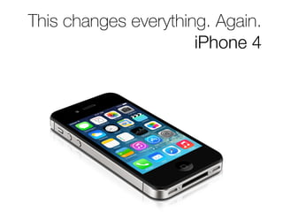 This changes everything. Again. 
iPhone 4 
 