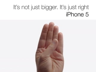 It’s not just bigger. It’s just right 
iPhone 5 
 