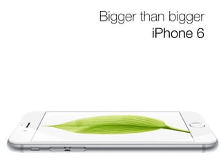 Bigger than bigger 
iPhone 6 
 