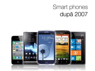 Smart phones 
după 2007 
 
