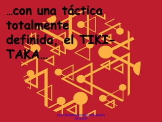 …con una táctica
totalmente
definida, el TIKI-
TAKA…
http://www.garciafantumblr.com/Cargando
con la peña
 