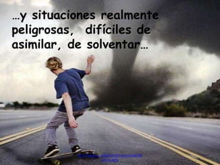 …y situaciones realmente
peligrosas, difíciles de
asimilar, de solventar…
http://www.garciafantumblr.com/Cargando
con la peña
 