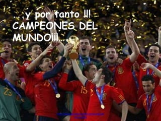 http://www.garciafantumblr.com/Cargando
con la peña
...y por tanto !!!
CAMPEONES DEL
MUNDO¡¡¡…
 