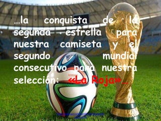…la conquista de la
segunda estrella para
nuestra camiseta y el
segundo mundial
consecutivo para nuestra
selección: «La Roja»…
http://www.garciafantumblr.com/Cargando
con la peña
 