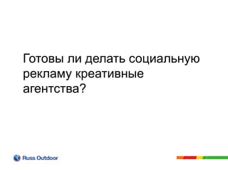 Готовы ли делать социальную
рекламу креативные
агентства?
 