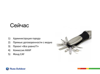 1) Администрация города
2) Прямые договоренности с медиа
3) Проект «Все равно?!»
4) Комиссия АКАР
5) Фонд CAF
Сейчас
 