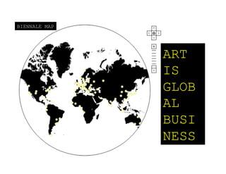 BIENNALE MAP
ART
IS
GLOB
AL
BUSI
NESS
 