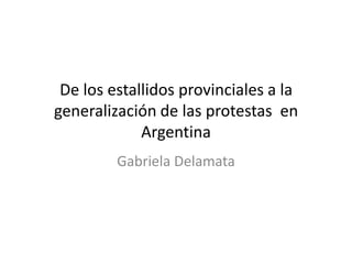 De los estallidos provinciales a la
generalización de las protestas en
Argentina
Gabriela Delamata
 