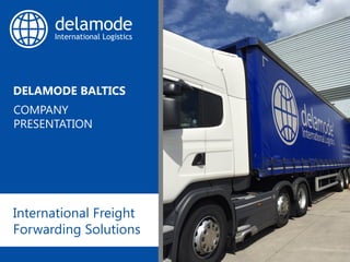Click to edit Master title style
Presentation prepared for:
Coats Plc
DELAMODE BALTICS
COMPANY
PRESENTATION
International Freight
Forwarding Solutions
 