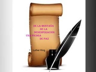 De la montaña
De la
Desesperación
una pieDra
De paz

•

Luther King

 