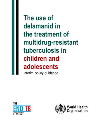 The use of
delamanid in
the treatment of
multidrug-resistant
tuberculosis in
children and
adolescents
Interim policy guidance
 
