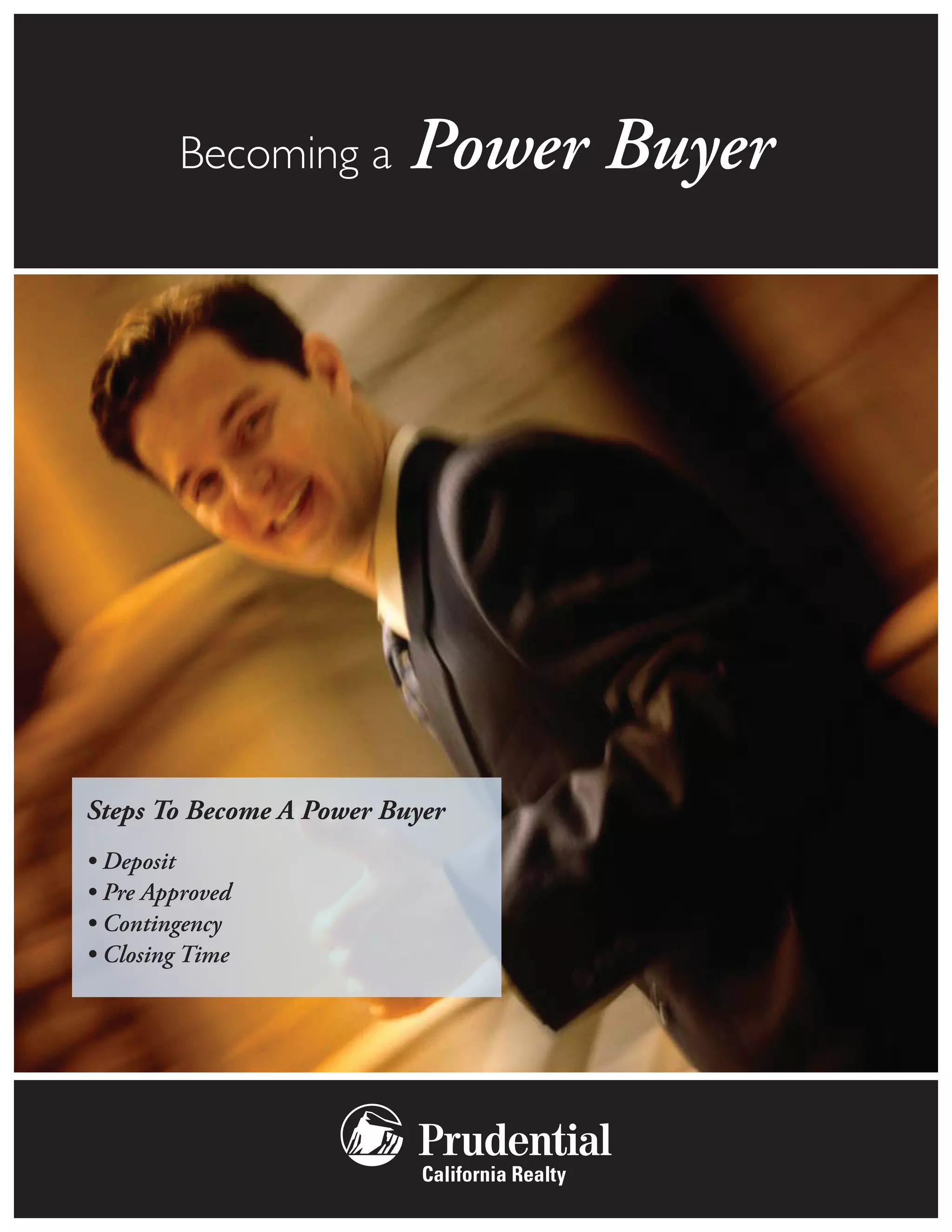 Becoming a       Power Buyer




Steps To Become A Power Buyer
• Deposit
• Pre Approved
• Contingency
• Closing Time
 