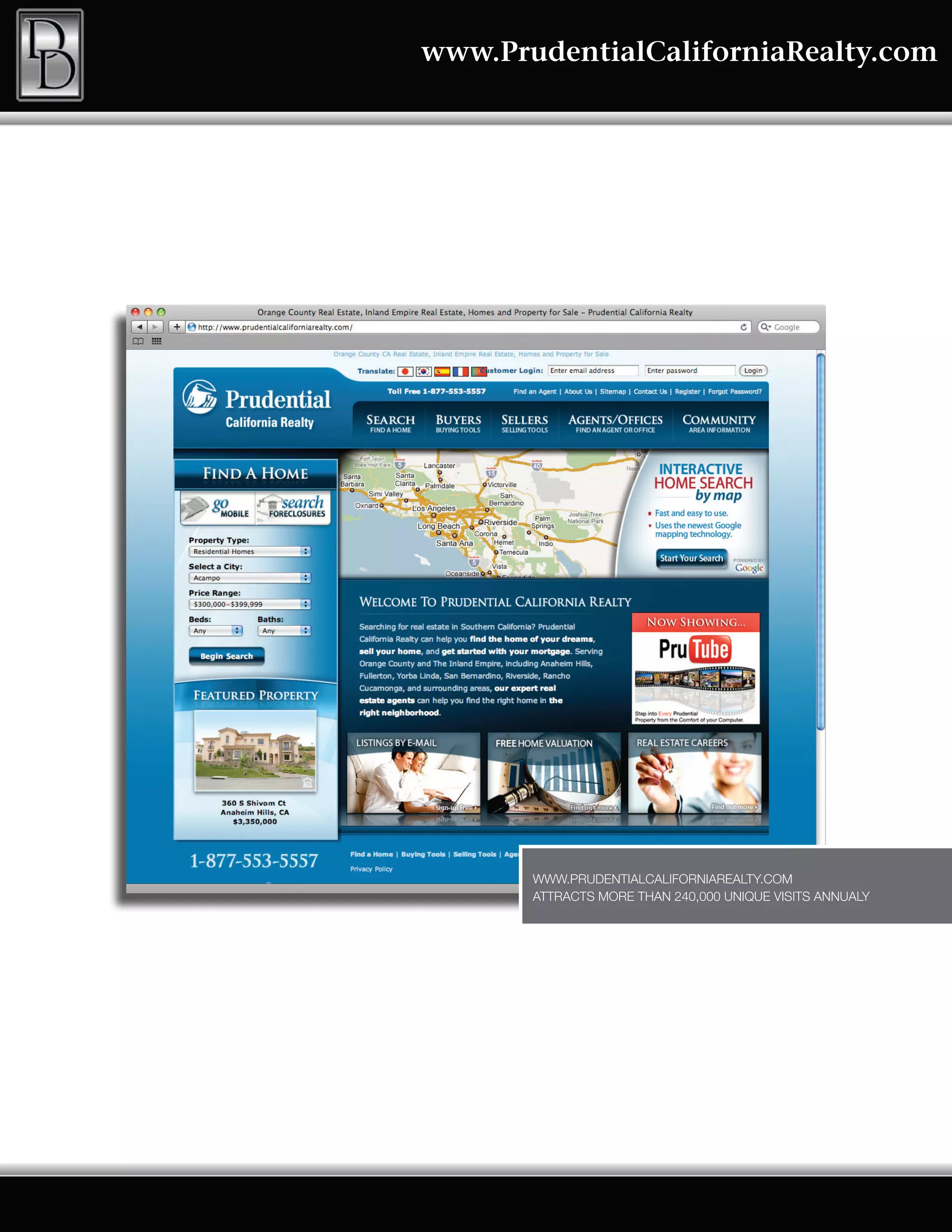 www.PrudentialCaliforniaRealty.com




       WWW.PRUDENTIALCALIFORNIAREALTY.COM
       ATTRACTS MORE THAN 240,000 UNIQUE VISITS ANNUALY
 