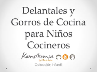 Delantales y 
Gorros de Cocina 
para Niños 
Cocineros 
Colección Infantil 
 