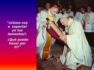 “¿Cómo voy
a soportar
   yo tus
lamentos?.
¿Qué puedo
 hacer por
    ti?”
 