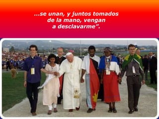 ...se unan, y juntos tomados
     de la mano, vengan
       a desclavarme”.
 