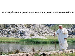 «  Compàrtelo a quien mas amas y a quien mas lo necesite » 