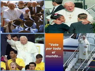 “ Vete por todo el mundo... 