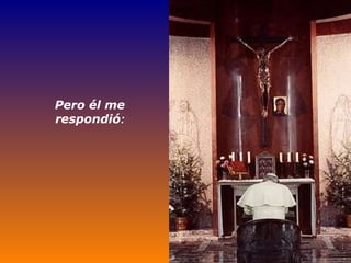 Pero él me respondió : 