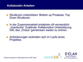 Kollaborativ Arbeiten Strukturen unterstützen: Bottom up Prozesse, Top Down Strukturen In der Zusammenarbeit entstehen oft vermeintlich „chaotische“ Zustände. Kollaborative Unterstützung hilft, das „Chaos“ gemeinsam wieder zu ordnen. Anforderungen verändern sich im Laufe eines Projektes.  