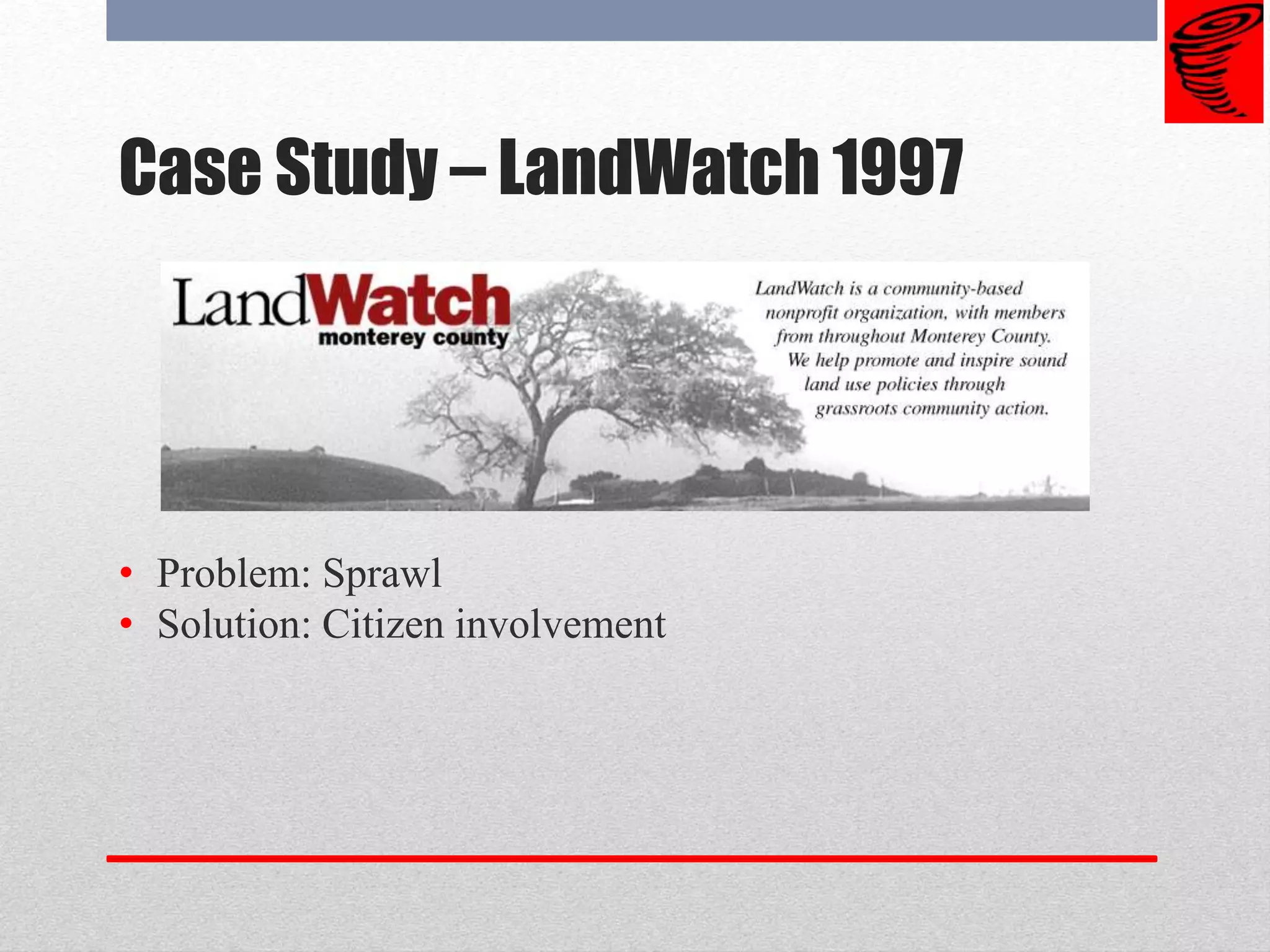 Case Study – LandWatch 1997
• Problem: Sprawl
• Solution: Citizen involvement
 