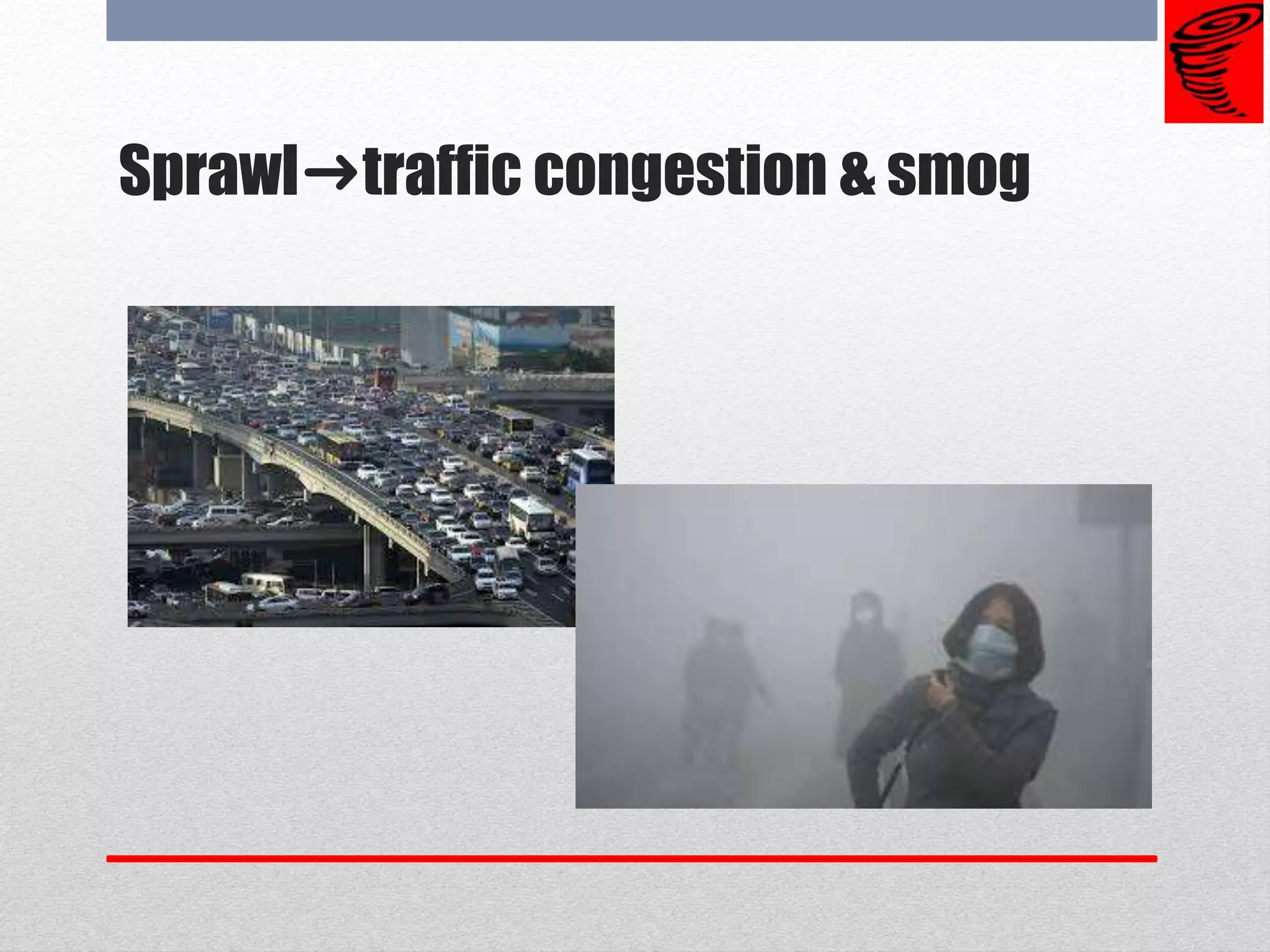 Sprawl➜traffic congestion & smog
 