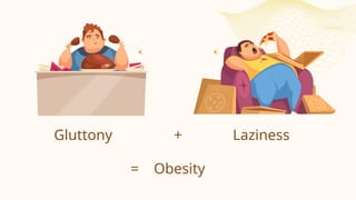 Gluttony Laziness
+
= Obesity
 