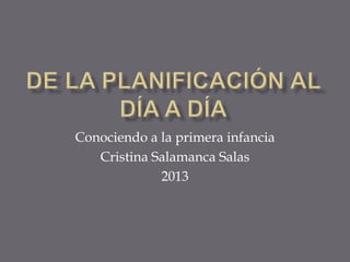 Conociendo a la primera infancia
Cristina Salamanca Salas
2013

 