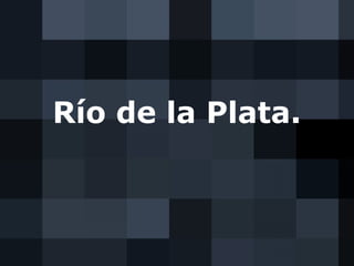 Río de la Plata.
 