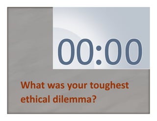 What was your toughest 
ethical dilemma?

 