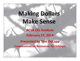 Making Dollars
Make Sense
ACSA CEL Institute
February 27, 2014
Presented by Tom DeLapp
Communication Resources for Schools

 