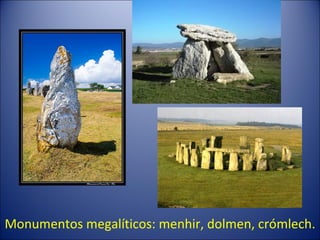 Monumentos megalíticos: menhir, dolmen, crómlech. 