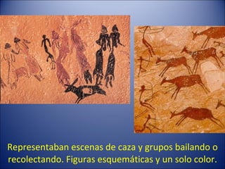 Representaban escenas de caza y grupos bailando o recolectando. Figuras esquemáticas y un solo color. 
