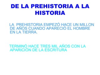 DE LA PREHISTORIA A LA HISTORIA ,[object Object],[object Object]