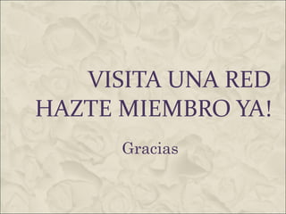 VISITA UNA RED HAZTE MIEMBRO YA! Gracias 