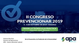 Antonio Díaz Ruiz
Director de Operaciones
APA – Salud y Bienestar Laboral
De la Prevención a la Predicción de la Siniestralidad
 