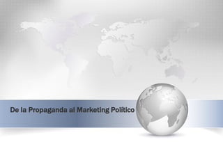 De la Propaganda al Marketing Político
 