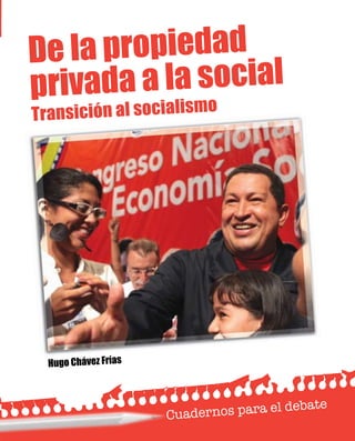 De la propiedad
privada a la social
Transición al socialismo
Hugo Chávez Frías
 