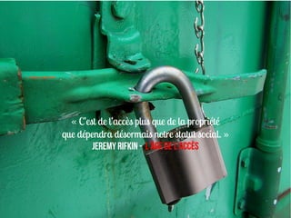 « C’est de l’accès plus que de la propriété
que dépendra désormais notre statut social. »
        JEREMY RIFKIN - L'âge de l'accès
 