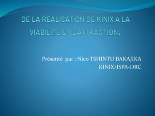 Présenté par : Nico TSHINTU BAKAJIKA
KINIX/ISPA-DRC
 