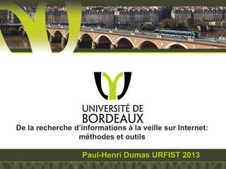 De la recherche d’informations à la veille sur Internet:
méthodes et outils

Paul-Henri Dumas URFIST 2013

 