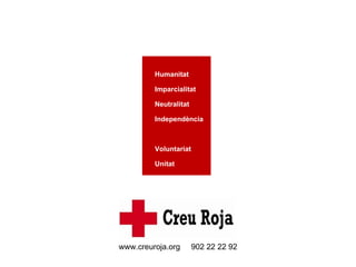 www.creuroja.org  902 22 22 92 Humanitat  Imparcialitat  Neutralitat  Independència  Voluntariat  Unitat  Universalitat 