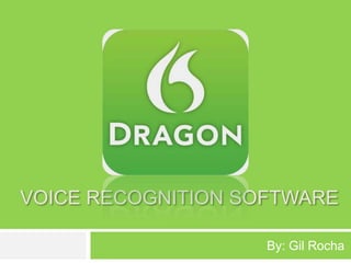 VOICE RECOGNITION SOFTWARE

                    By: Gil Rocha
 