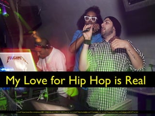 <a href="https://www.flickr.com/photos/38831258@N06/4653378074/">MIP-Foto</a> via <a href="http://compfight.com">Compfight</a> <a href="https://www.flickr.com/help/general/#147">cc</a>
My Love for Hip Hop is Real
 